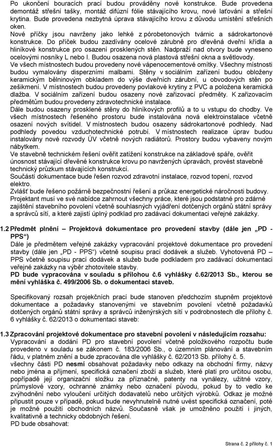 Do příček budou zazdívány ocelové zárubně pro dřevěná dveřní křídla a hliníkové konstrukce pro osazení prosklených stěn. Nadpraží nad otvory bude vyneseno ocelovými nosníky L nebo I.