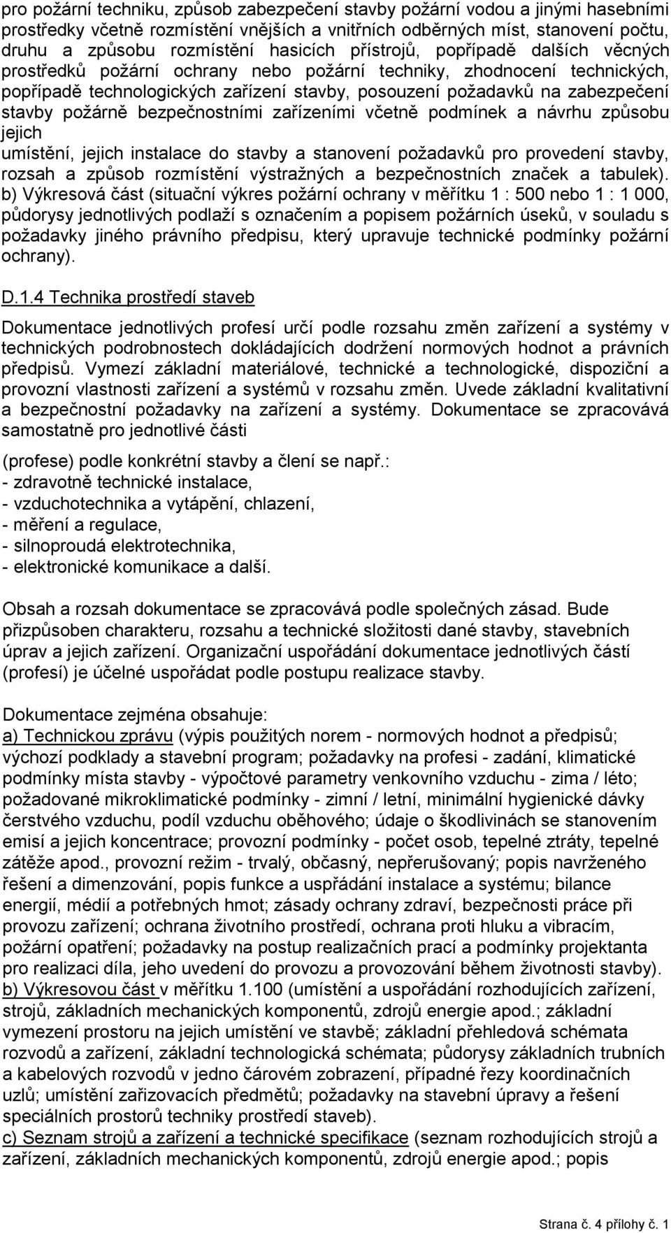 požárně bezpečnostními zařízeními včetně podmínek a návrhu způsobu jejich umístění, jejich instalace do stavby a stanovení požadavků pro provedení stavby, rozsah a způsob rozmístění výstražných a