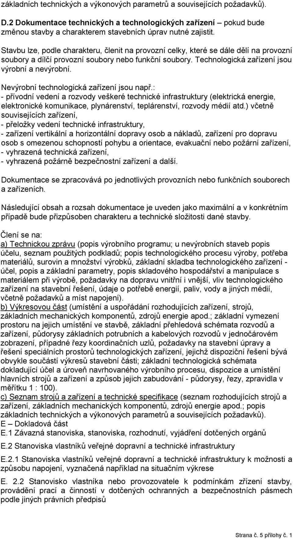 Nevýrobní technologická zařízení jsou např.: - přívodní vedení a rozvody veškeré technické infrastruktury (elektrická energie, elektronické komunikace, plynárenství, teplárenství, rozvody médií atd.