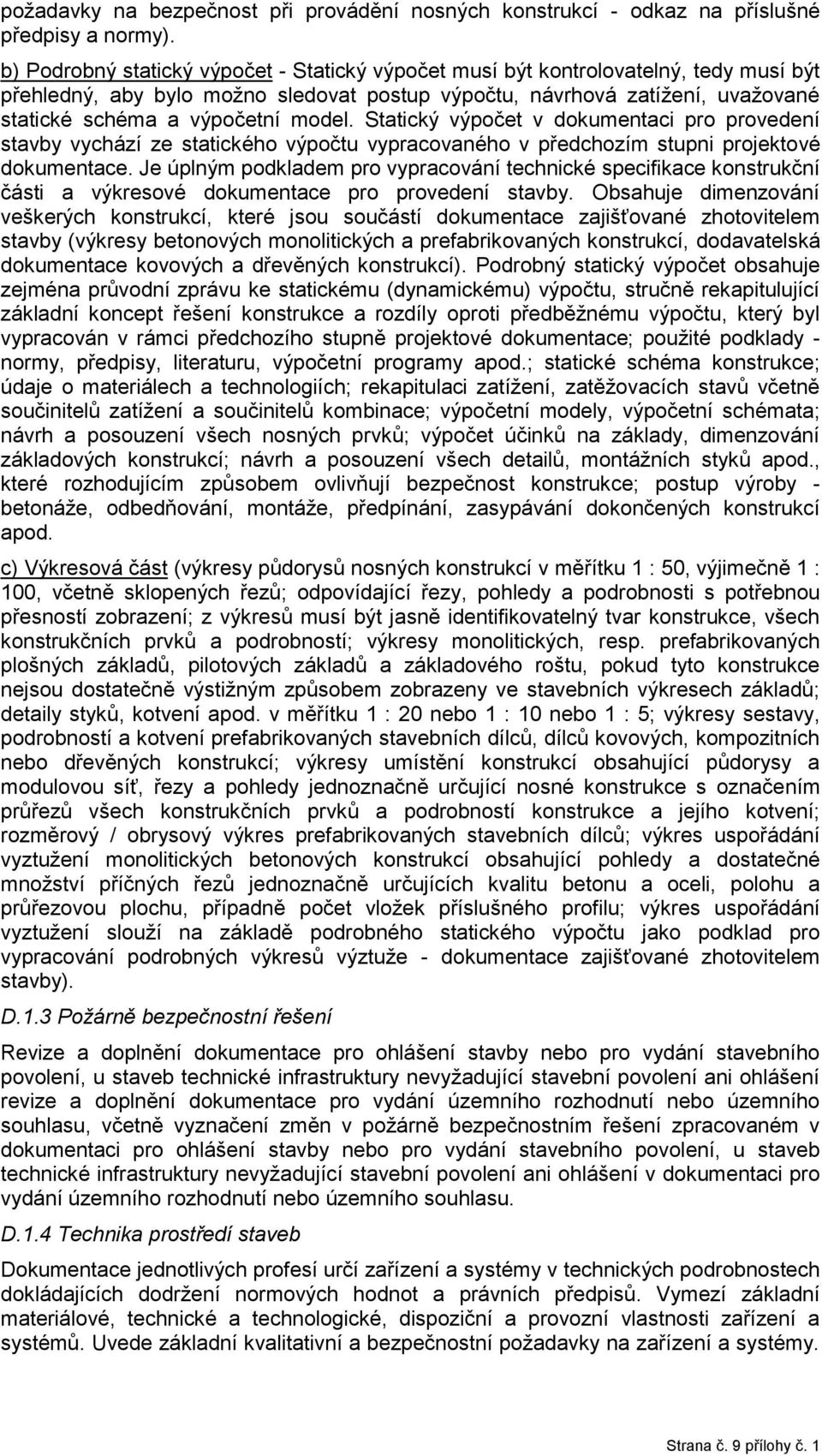 model. Statický výpočet v dokumentaci pro provedení stavby vychází ze statického výpočtu vypracovaného v předchozím stupni projektové dokumentace.