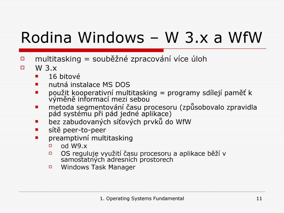 segmentování času procesoru (způsobovalo zpravidla pád systému při pád jedné aplikace) bez zabudovaných síťových prvků do WfW sítě