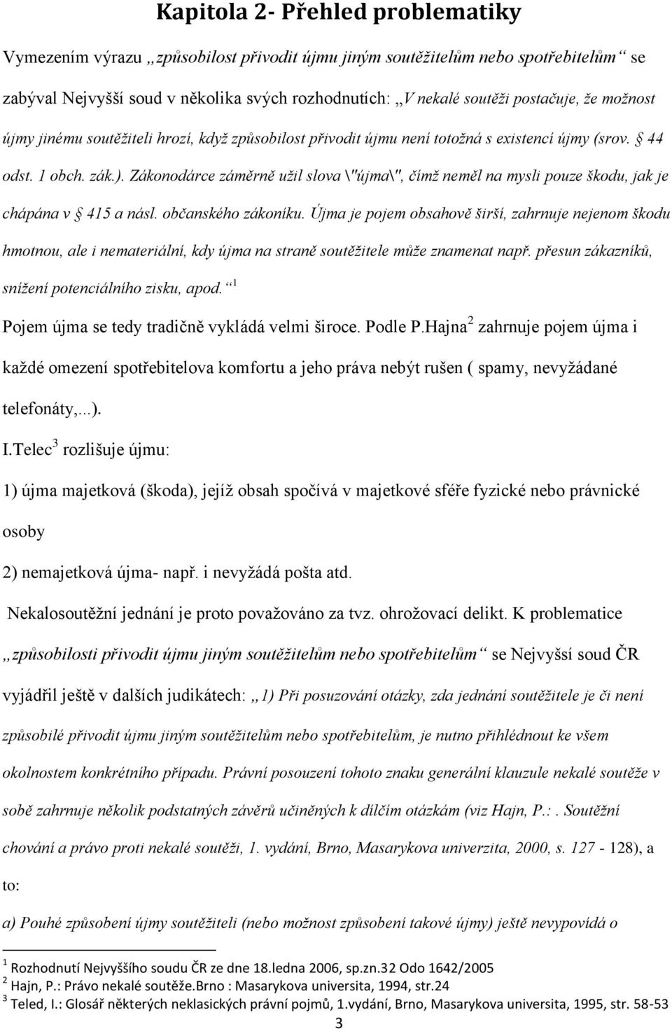 Zákonodárce záměrně užil slova \"újma\", čímž neměl na mysli pouze škodu, jak je chápána v 415 a násl. občanského zákoníku.