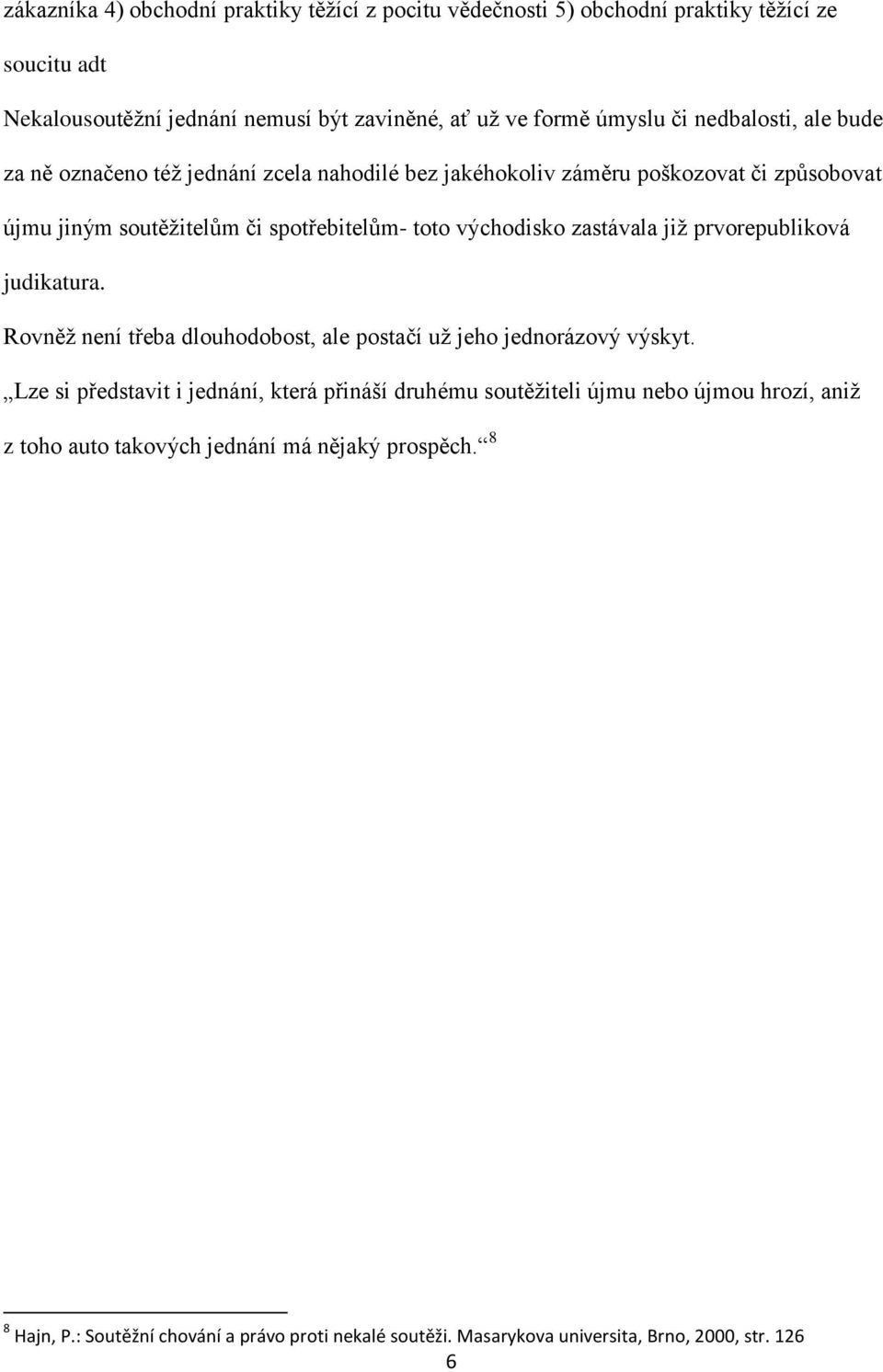 zastávala již prvorepubliková judikatura. Rovněž není třeba dlouhodobost, ale postačí už jeho jednorázový výskyt.