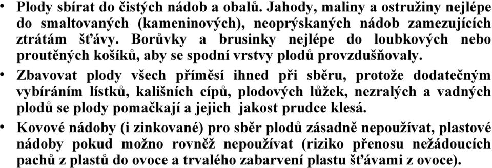 Zbavovat plody všech příměsí ihned při sběru, protože dodatečným vybíráním lístků, kališních cípů, plodových lůžek, nezralých a vadných plodů se plody pomačkají a