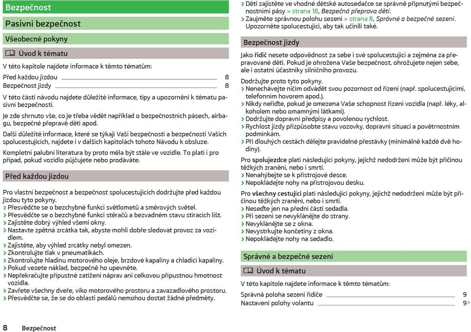Další důležité informace, které se týkají Vaší bezpečnosti a bezpečnosti Vašich spolucestujících, najdete i v dalších kapitolách tohoto Návodu k obsluze.