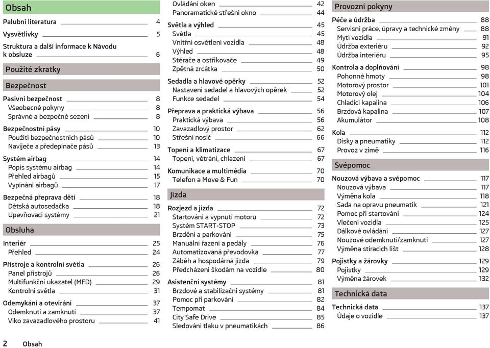 Upevňovací systémy 21 Obsluha Interiér 25 Přehled 24 Přístroje a kontrolní světla 26 Panel přístrojů 26 Multifunkční ukazatel (MFD) 29 Kontrolní světla 31 Odemykání a otevírání 37 Odemknutí a