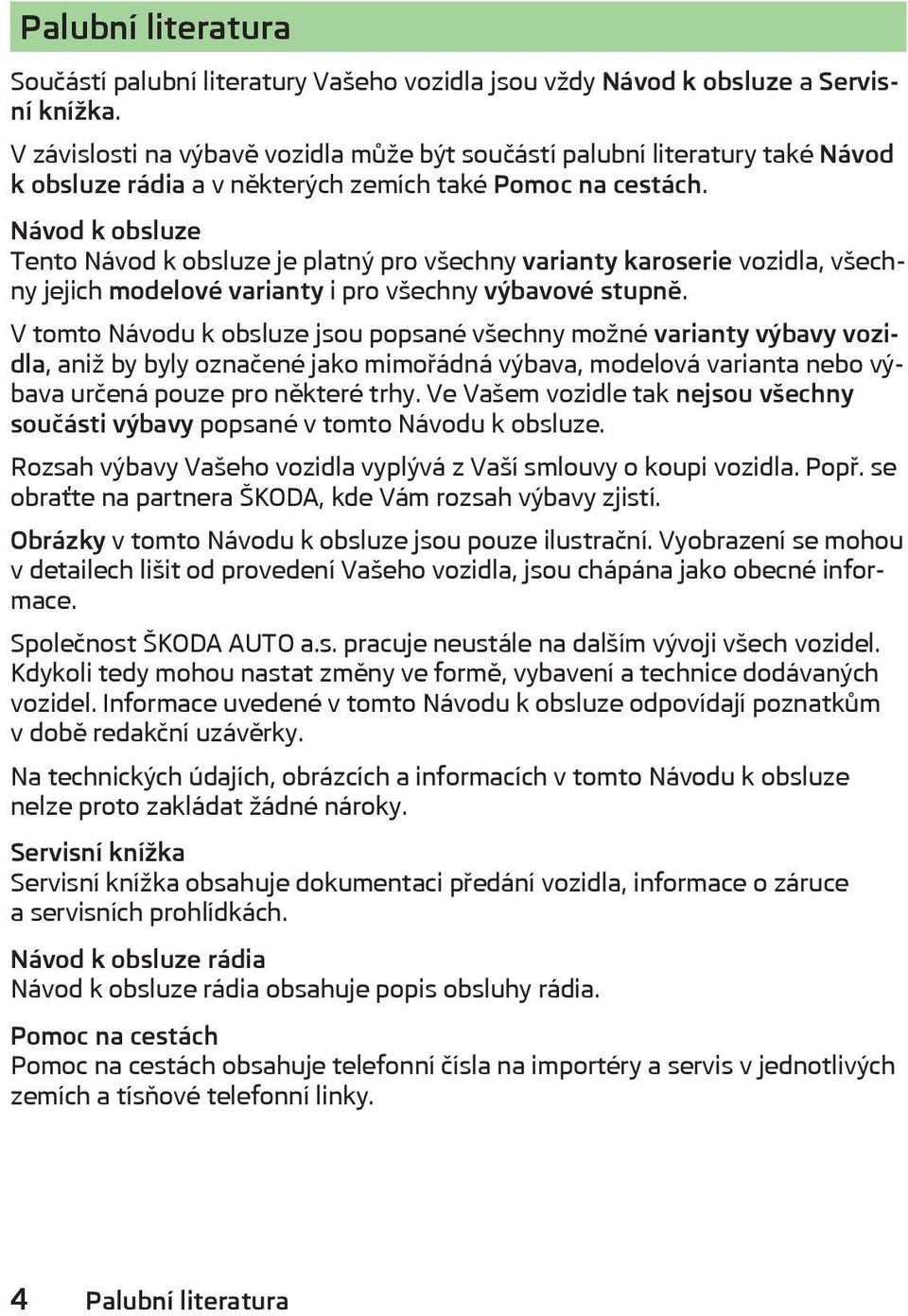 Návod k obsluze Tento Návod k obsluze je platný pro všechny varianty karoserie vozidla, všechny jejich modelové varianty i pro všechny výbavové stupně.