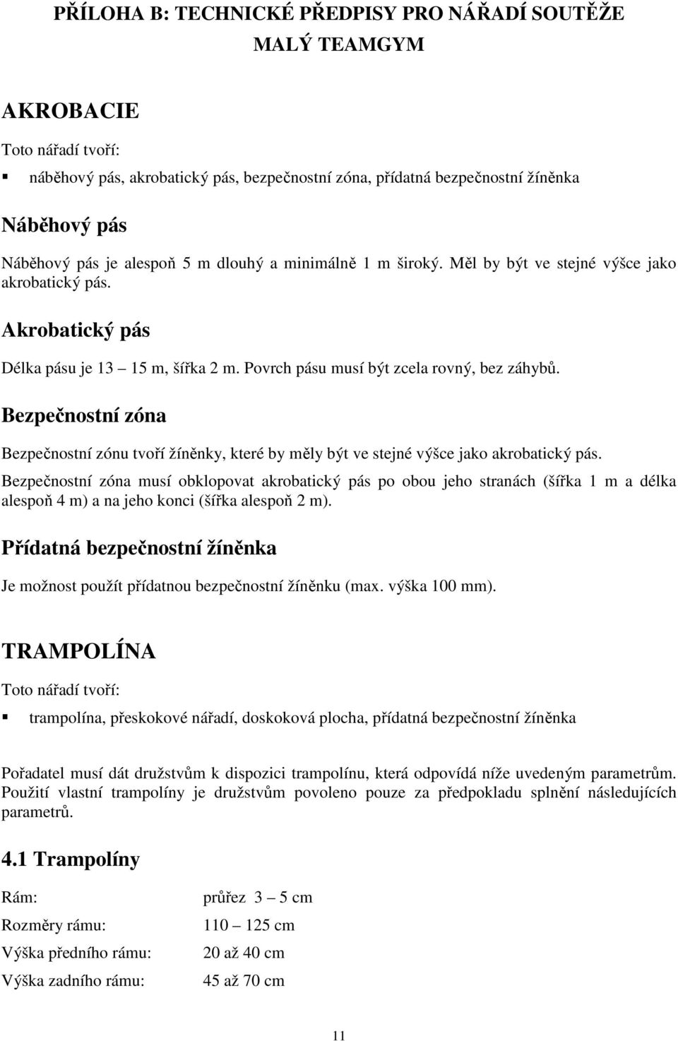 Bezpečnostní zóna Bezpečnostní zónu tvoří žíněnky, které by měly být ve stejné výšce jako akrobatický pás.