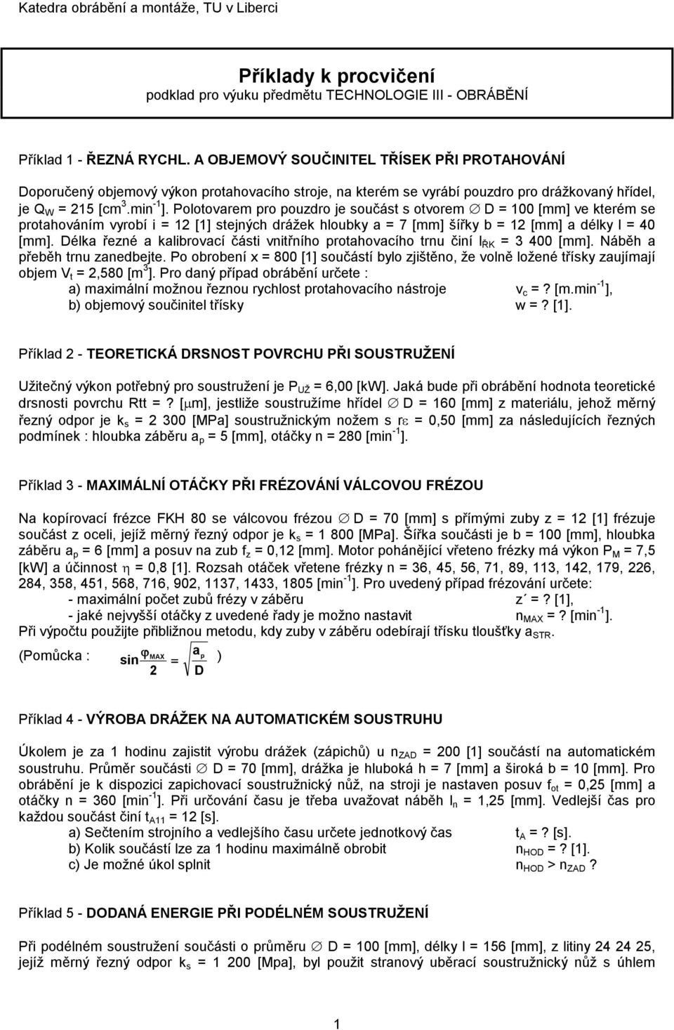 Polotovarem pro pouzdro je součást s otvorem D = 100 [mm] ve kterém se protahováním vyrobí i = 12 [1] stejných drážek hloubky a = 7 [mm] šířky b = 12 [mm] a délky l = 40 [mm].