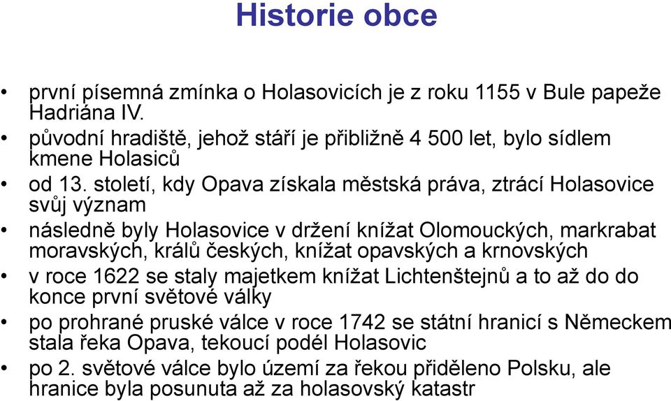 století, kdy Opava získala městská práva, ztrácí Holasovice svůj význam následně byly Holasovice v držení knížat Olomouckých, markrabat moravských, králů českých, knížat