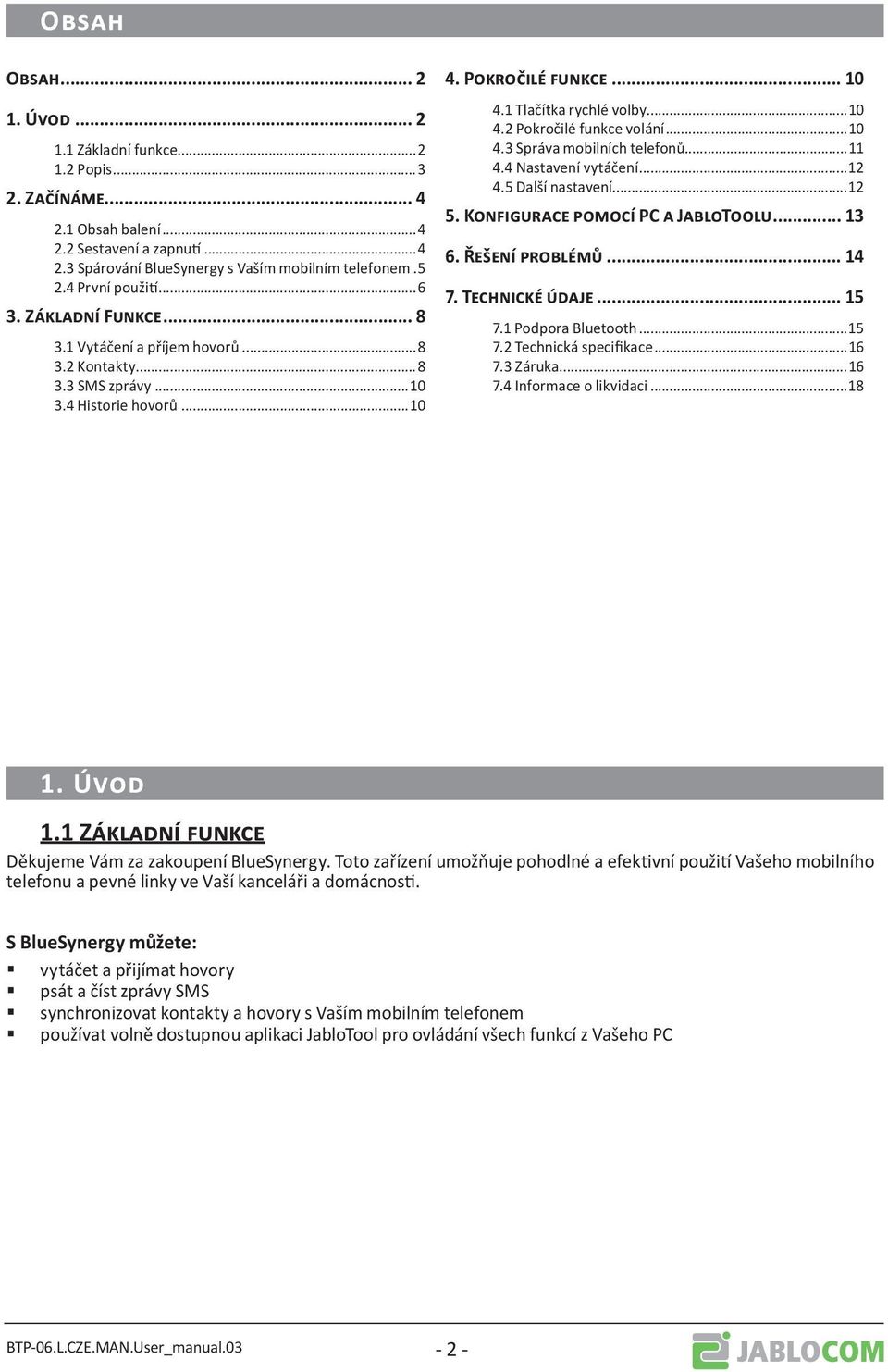 ..10 4.3 Správa mobilních telefonů...11 4.4 Nastavení vytáčení...12 4.5 Další nastavení...12 5. Konfigurace pomocí PC a JabloToolu... 13 6. Řešení problémů... 14 7. Technické údaje... 15 7.