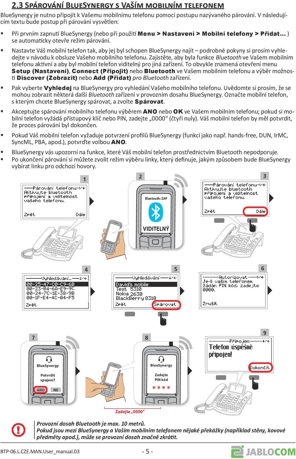 Nastavte Váš mobilní telefon tak, aby jej byl schopen BlueSynergy najít podrobné pokyny si prosím vyhledejte v návodu k obsluze Vašeho mobilního telefonu.