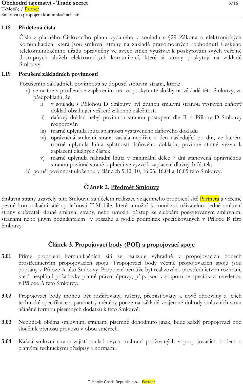 telekomunikačního úřadu oprávněny ve svých sítích využívat k poskytování svých veřejně dostupných služeb elektronických komunikací, které si strany poskytují na základě Smlouvy. 1.