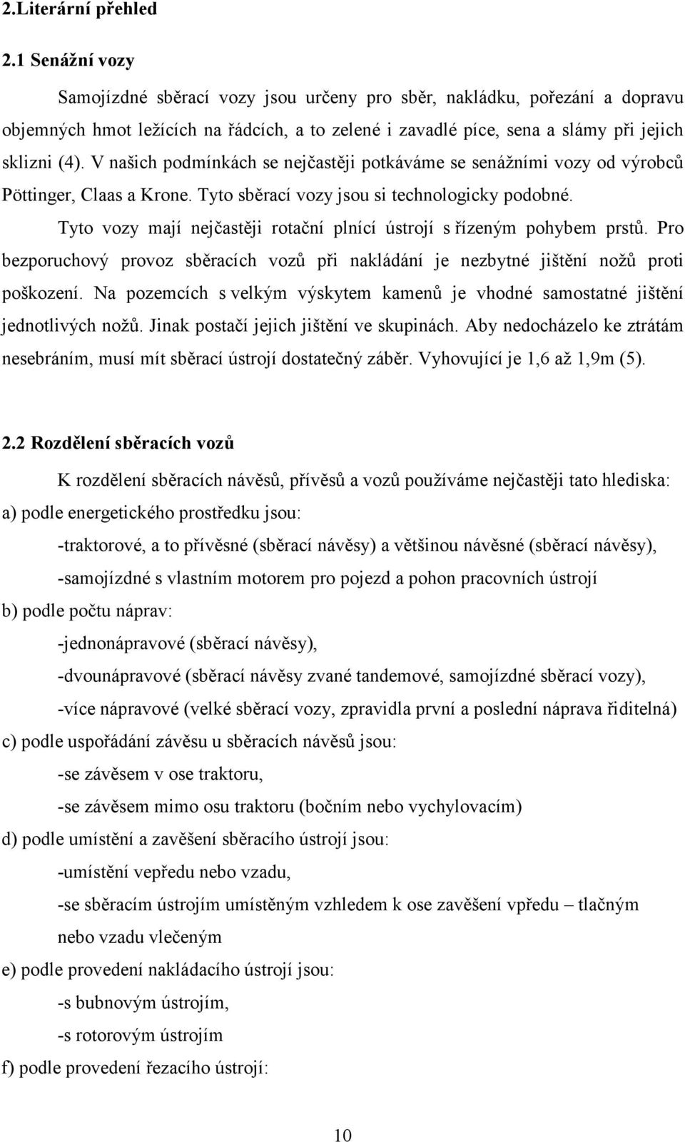 V našich podmínkách se nejčastěji potkáváme se senážními vozy od výrobců Pöttinger, Claas a Krone. Tyto sběrací vozy jsou si technologicky podobné.