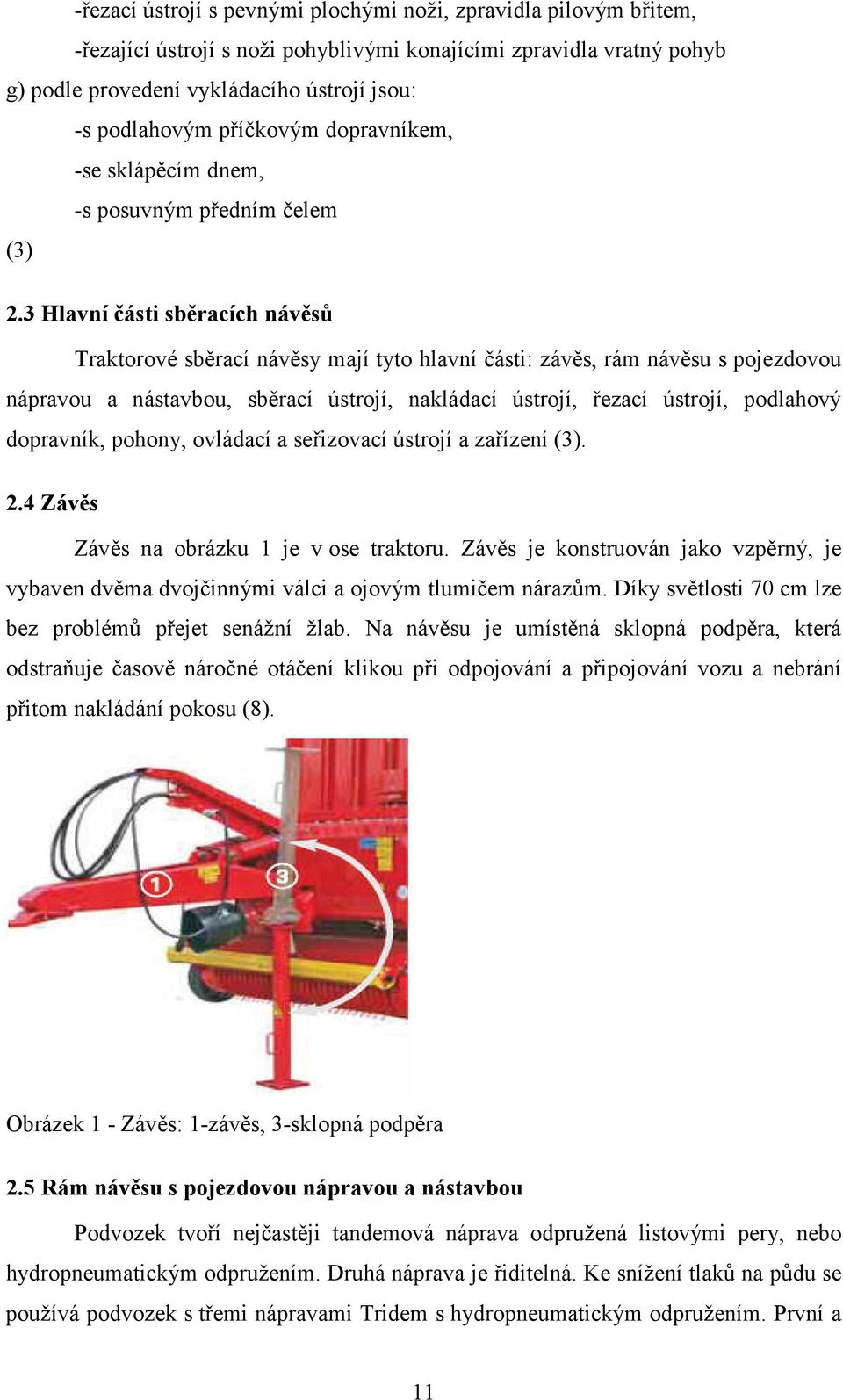 3 Hlavní části sběracích návěsů Traktorové sběrací návěsy mají tyto hlavní části: závěs, rám návěsu s pojezdovou nápravou a nástavbou, sběrací ústrojí, nakládací ústrojí, řezací ústrojí, podlahový