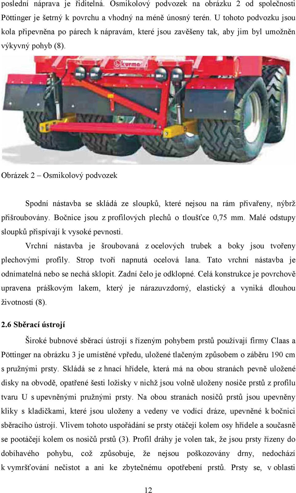 Obrázek 2 Osmikolový podvozek Spodní nástavba se skládá ze sloupků, které nejsou na rám přivařeny, nýbrž přišroubovány. Bočnice jsou z profilových plechů o tloušťce 0,75 mm.