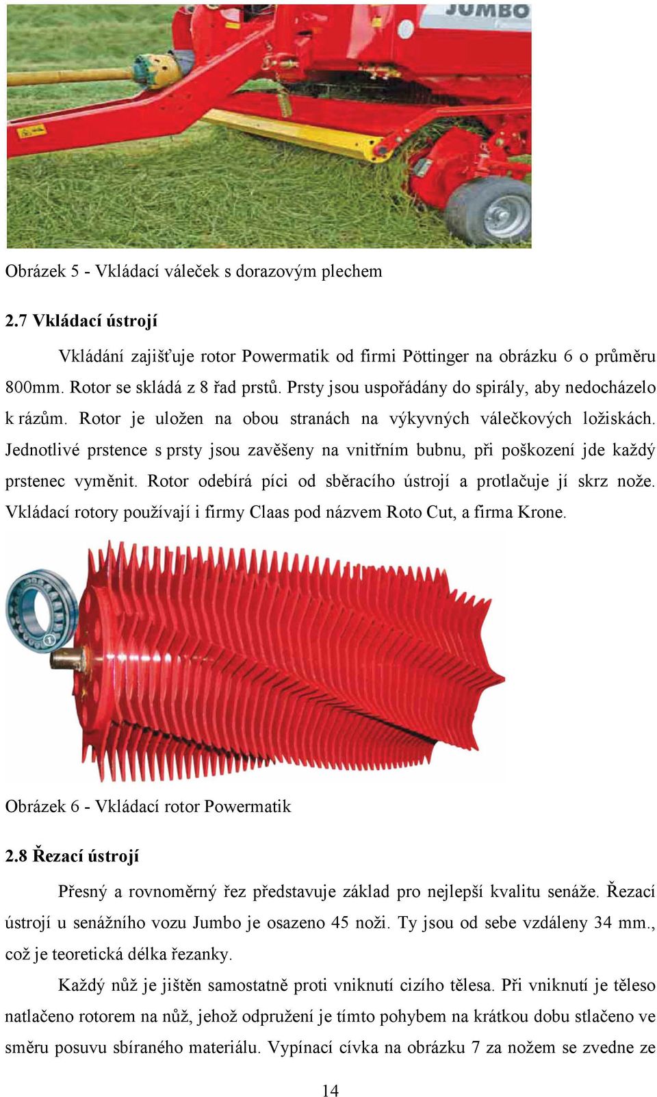 Jednotlivé prstence s prsty jsou zavěšeny na vnitřním bubnu, při poškození jde každý prstenec vyměnit. Rotor odebírá píci od sběracího ústrojí a protlačuje jí skrz nože.