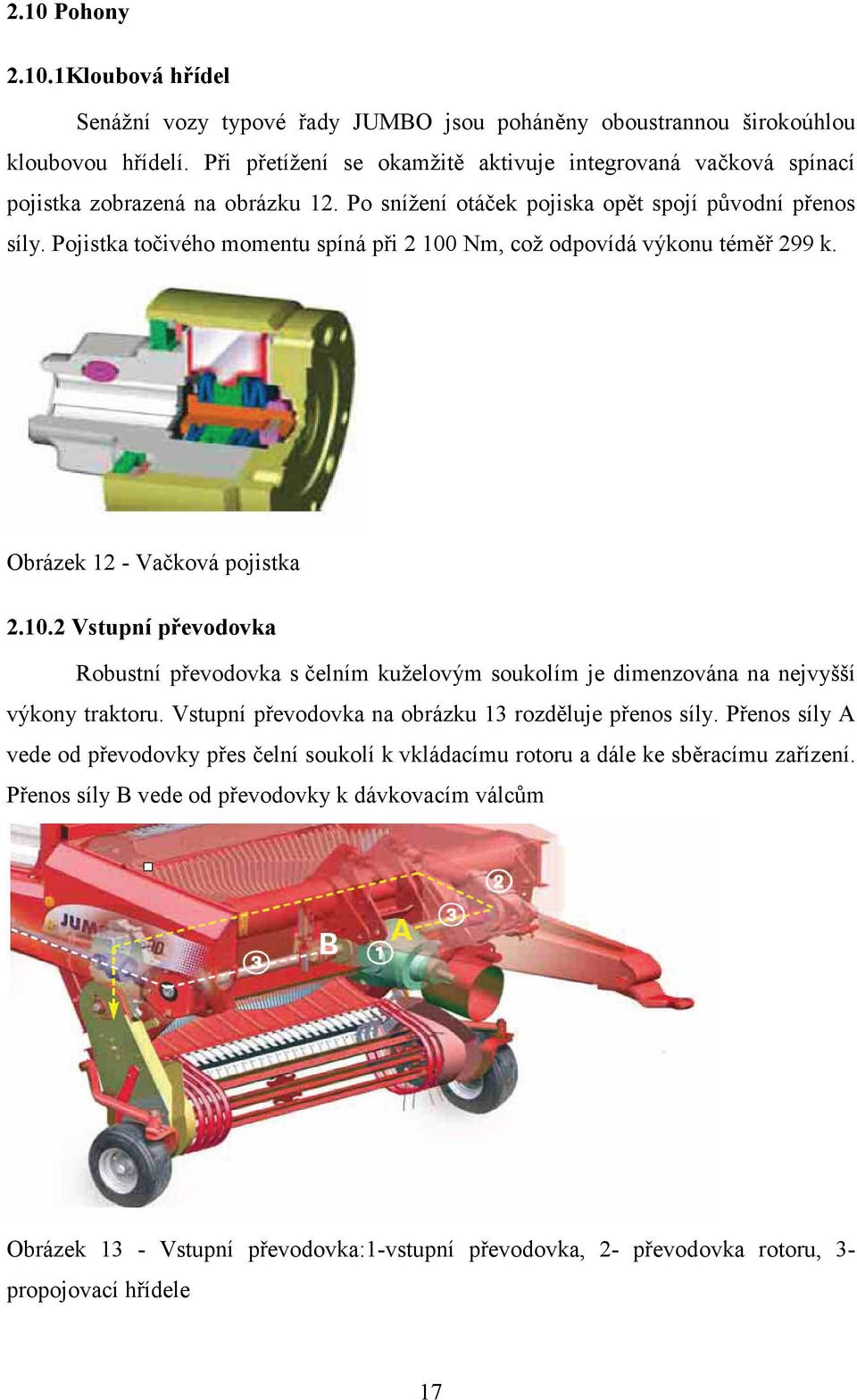 Pojistka točivého momentu spíná při 2 100 Nm, což odpovídá výkonu téměř 299 k. Obrázek 12 - Vačková pojistka 2.10.2 Vstupní převodovka Robustní převodovka s čelním kuželovým soukolím je dimenzována na nejvyšší výkony traktoru.