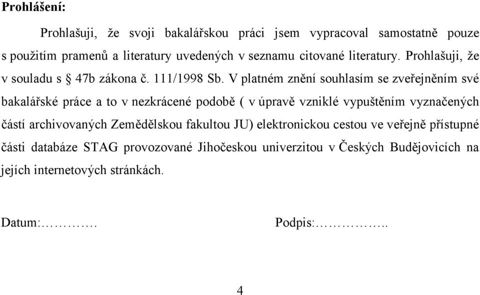 V platném znění souhlasím se zveřejněním své bakalářské práce a to v nezkrácené podobě ( v úpravě vzniklé vypuštěním vyznačených částí