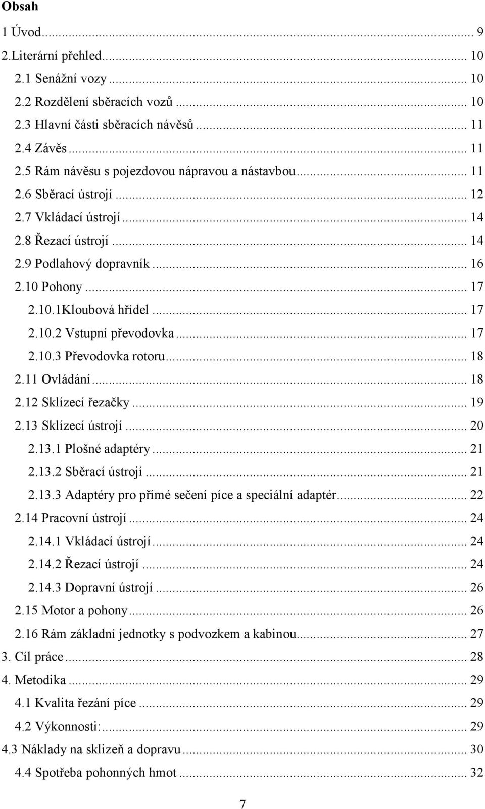 .. 18 2.11 Ovládání... 18 2.12 Sklízecí řezačky... 19 2.13 Sklízecí ústrojí... 20 2.13.1 Plošné adaptéry... 21 2.13.2 Sběrací ústrojí... 21 2.13.3 Adaptéry pro přímé sečení píce a speciální adaptér.