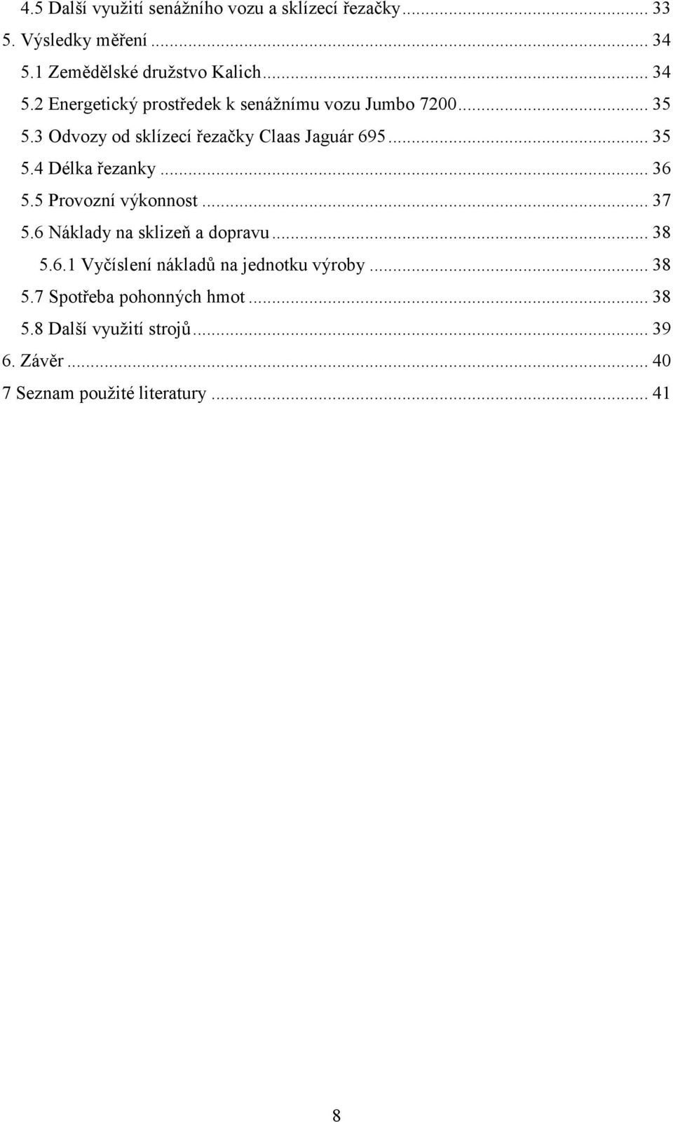 3 Odvozy od sklízecí řezačky Claas Jaguár 695... 35 5.4 Délka řezanky... 36 5.5 Provozní výkonnost... 37 5.