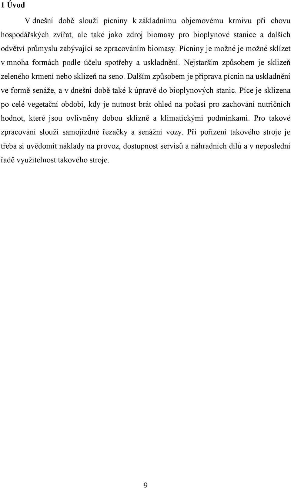 Dalším způsobem je příprava pícnin na uskladnění ve formě senáže, a v dnešní době také k úpravě do bioplynových stanic.