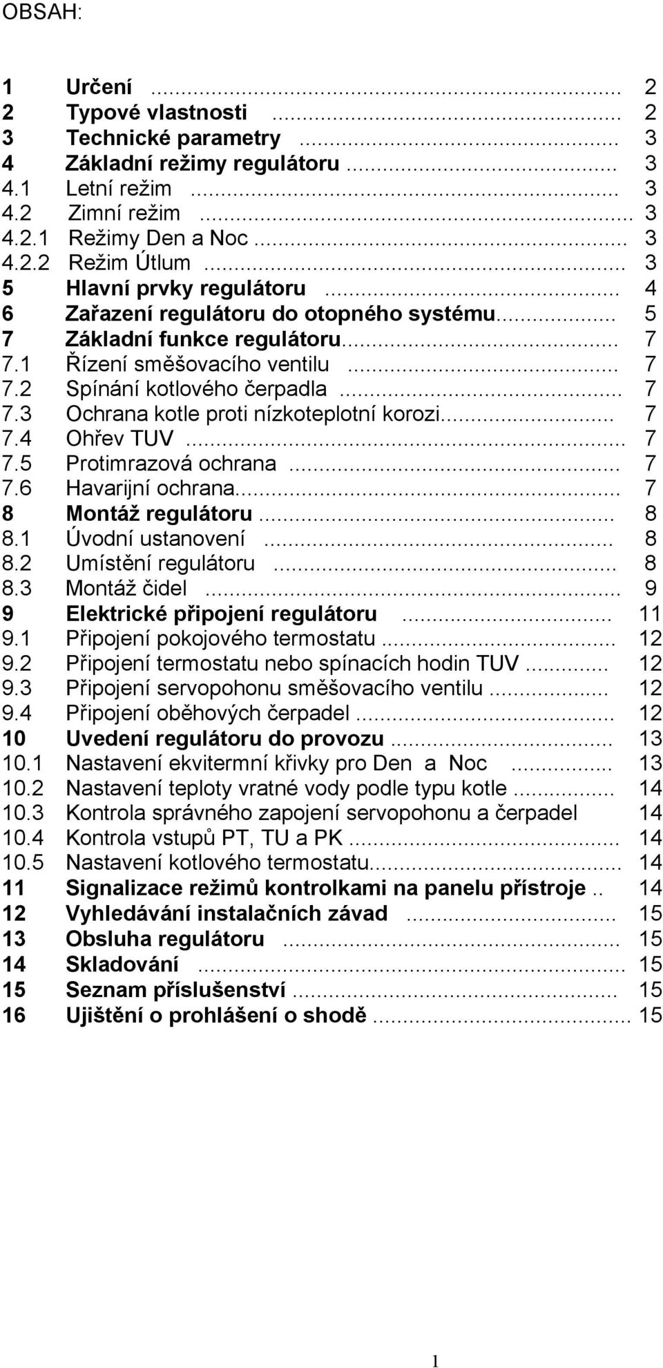 .. 7 7.4 Ohřev TUV... 7 7.5 Protimrazová ochrana... 7 7.6 Havarijní ochrana... 7 8 Montáž regulátoru... 8 8.1 Úvodní ustanovení... 8 8.2 Umístění regulátoru... 8 8.3 Montáž čidel.