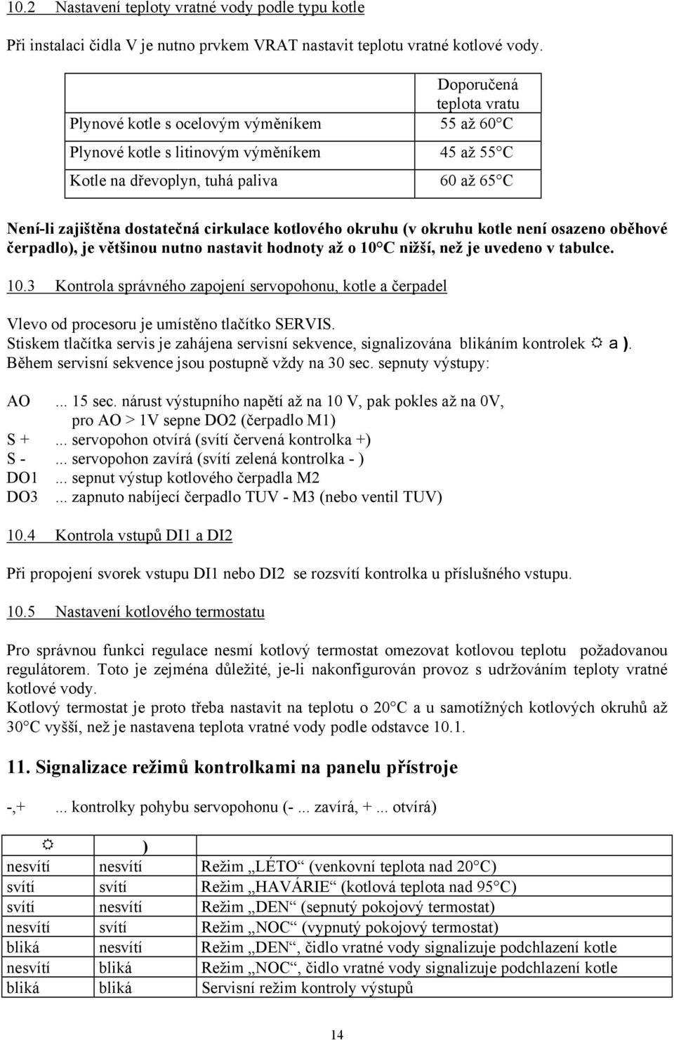 kotlového okruhu (v okruhu kotle není osazeno oběhové čerpadlo), je většinou nutno nastavit hodnoty až o 10 