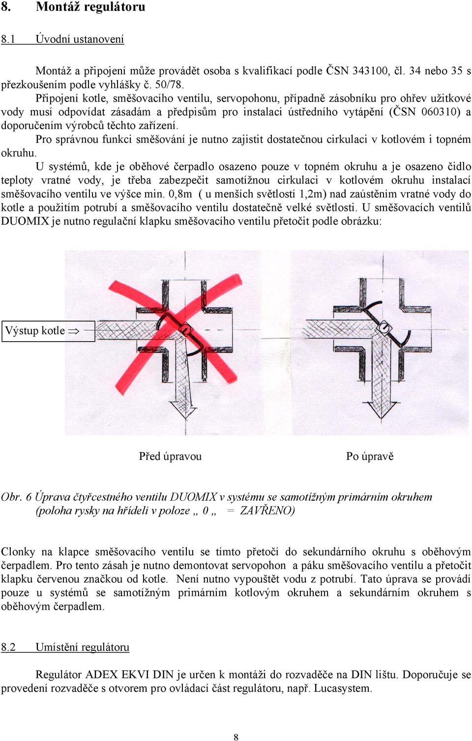 těchto zařízení. Pro správnou funkci směšování je nutno zajistit dostatečnou cirkulaci v kotlovém i topném okruhu.