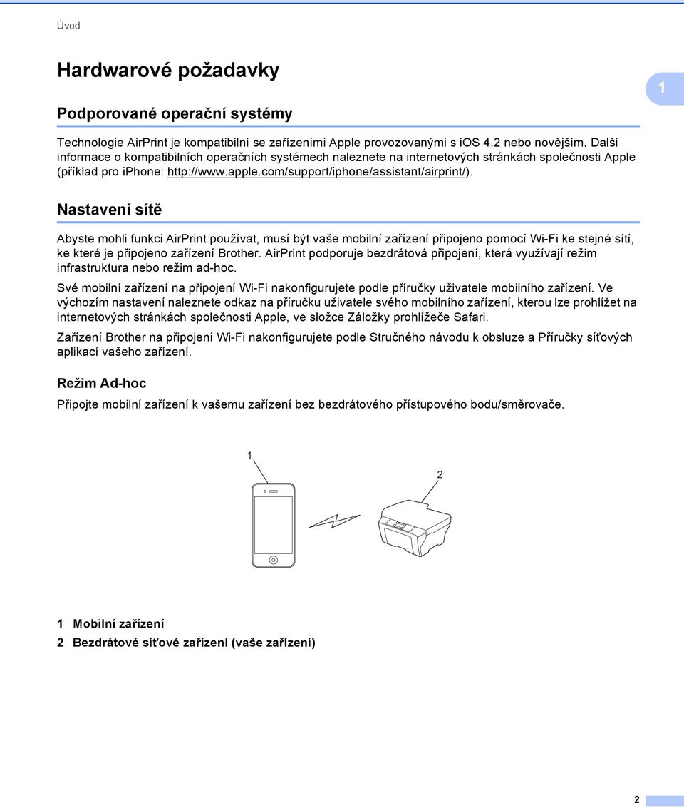 Nastavení sítě byste mohli funkci irprint používat, musí být vaše mobilní zařízení připojeno pomocí Wi-Fi ke stejné sítí, ke které je připojeno zařízení Brother.