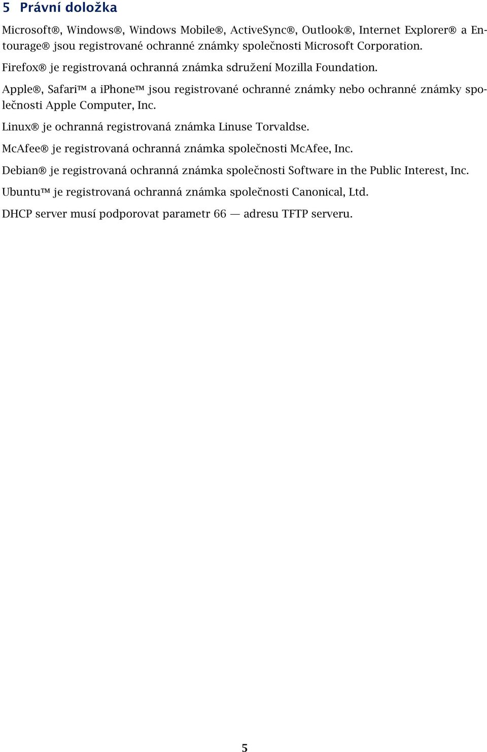 Apple, Safari a iphone jsou registrované ochranné známky nebo ochranné známky společnosti Apple Computer, Inc. Linux je ochranná registrovaná známka Linuse Torvaldse.