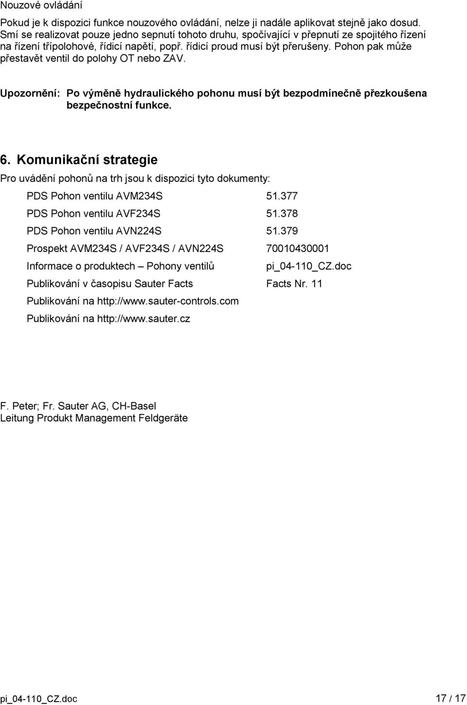 Pohon pak může přestavět ventil do polohy OT nebo ZAV. Upozornění: Po výměně hydraulického pohonu musí být bezpodmínečně přezkoušena bezpečnostní funkce. 6.