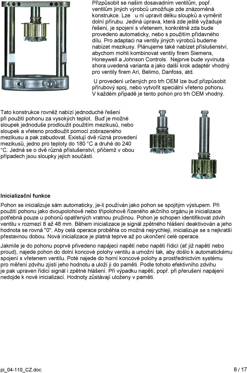 Pro adaptaci na ventily jiných výrobců budeme nabízet mezikusy. Plánujeme také nabízet příslušenství, abychom mohli kombinovat ventily firem Siemens, Honeywell a Johnson Controls.