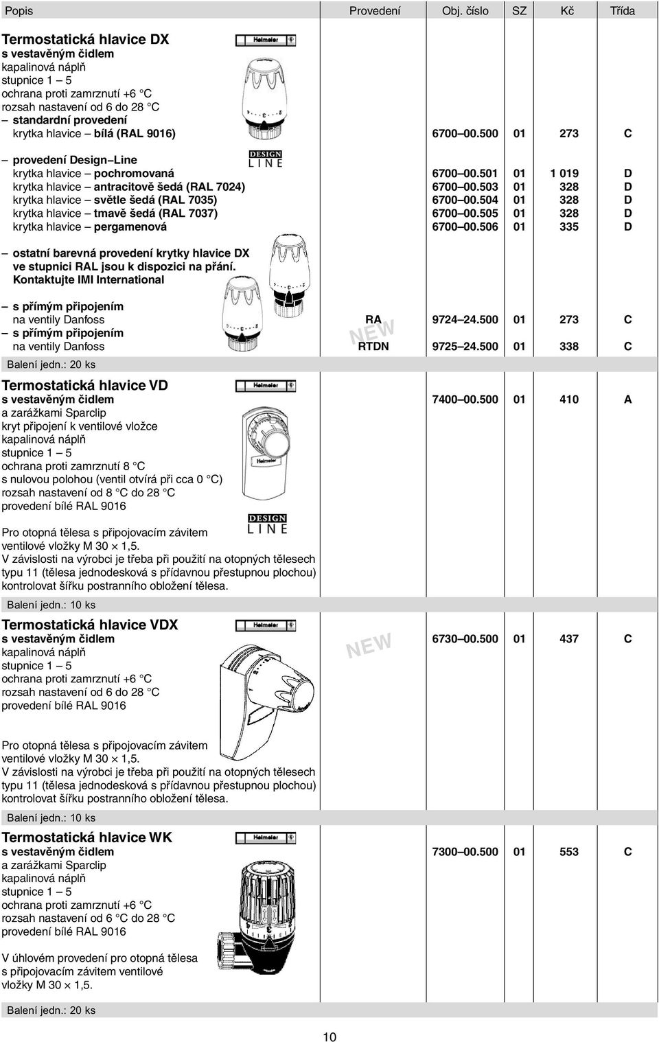 9016) provedení Design Line krytka hlavice pochromovaná krytka hlavice antracitově šedá (RAL 7024) krytka hlavice světle šedá (RAL 7035) krytka hlavice tmavě šedá (RAL 7037) krytka hlavice