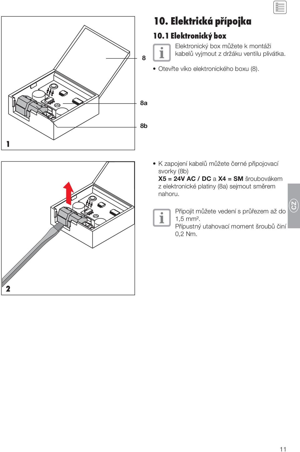 Otevřte víko elektronického boxu (8). 8a 8b 1 K zapojení kabelů můžete černé připojovací svorky (8b).