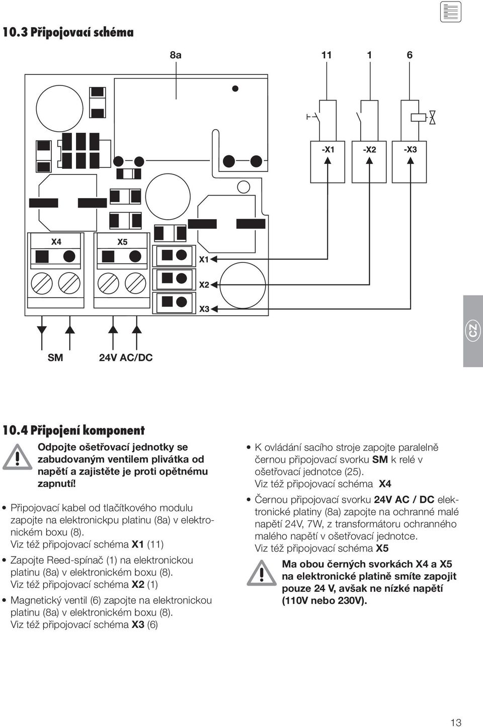 . Viz též připojovací schéma X1 (11) Zapojte Reed-spínač (1) na elektronickou platinu (8a) v elektronickém boxu (8).