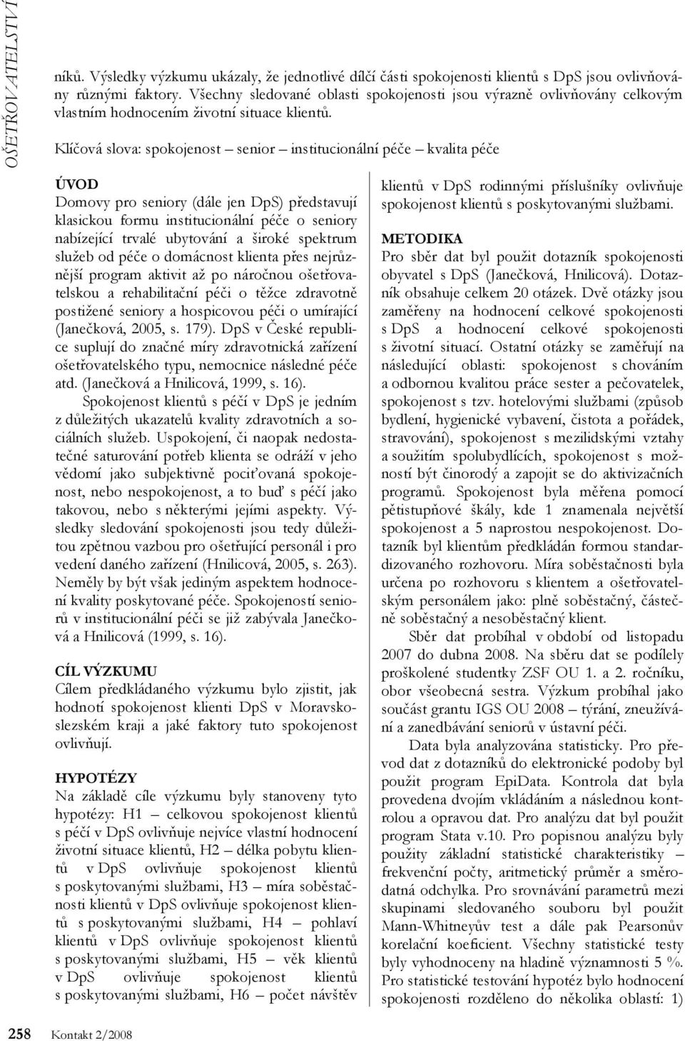 Klíčová slova: spokojenost senior institucionální péče kvalita péče ÚVOD Domovy pro seniory (dále jen DpS) představují klasickou formu institucionální péče o seniory nabízející trvalé ubytování a