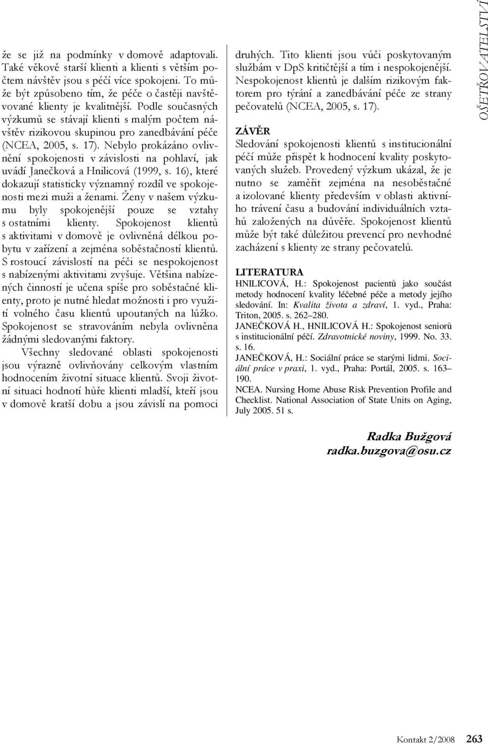 Podle současných výzkumů se stávají klienti s malým počtem návštěv rizikovou skupinou pro zanedbávání péče (NCEA, 2005, s. 17).