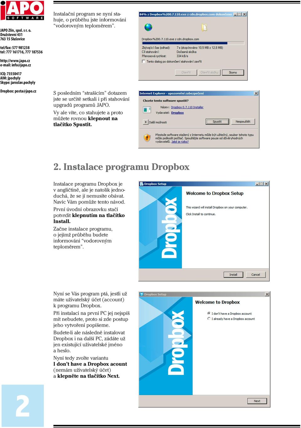 Instalace programu Dropbox Instalace programu Dropbox je v angličtině, ale je natolik jednoduchá, že se jí nemusíte obávat. Navíc Vám pomůže tento návod.