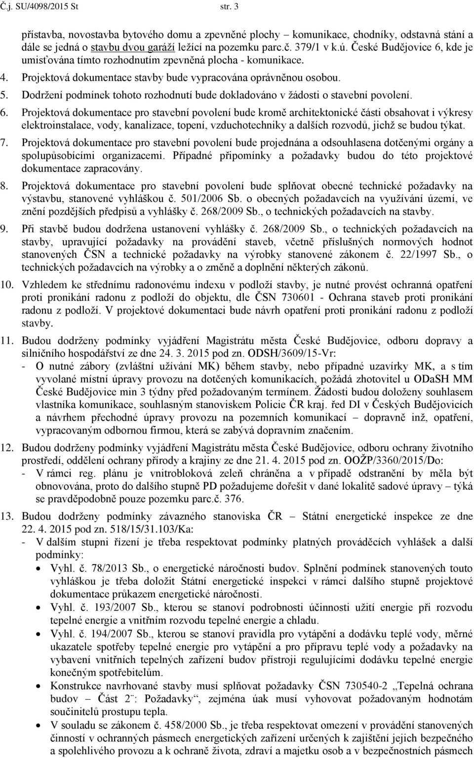 Dodržení podmínek tohoto rozhodnutí bude dokladováno v žádosti o stavební povolení. 6.