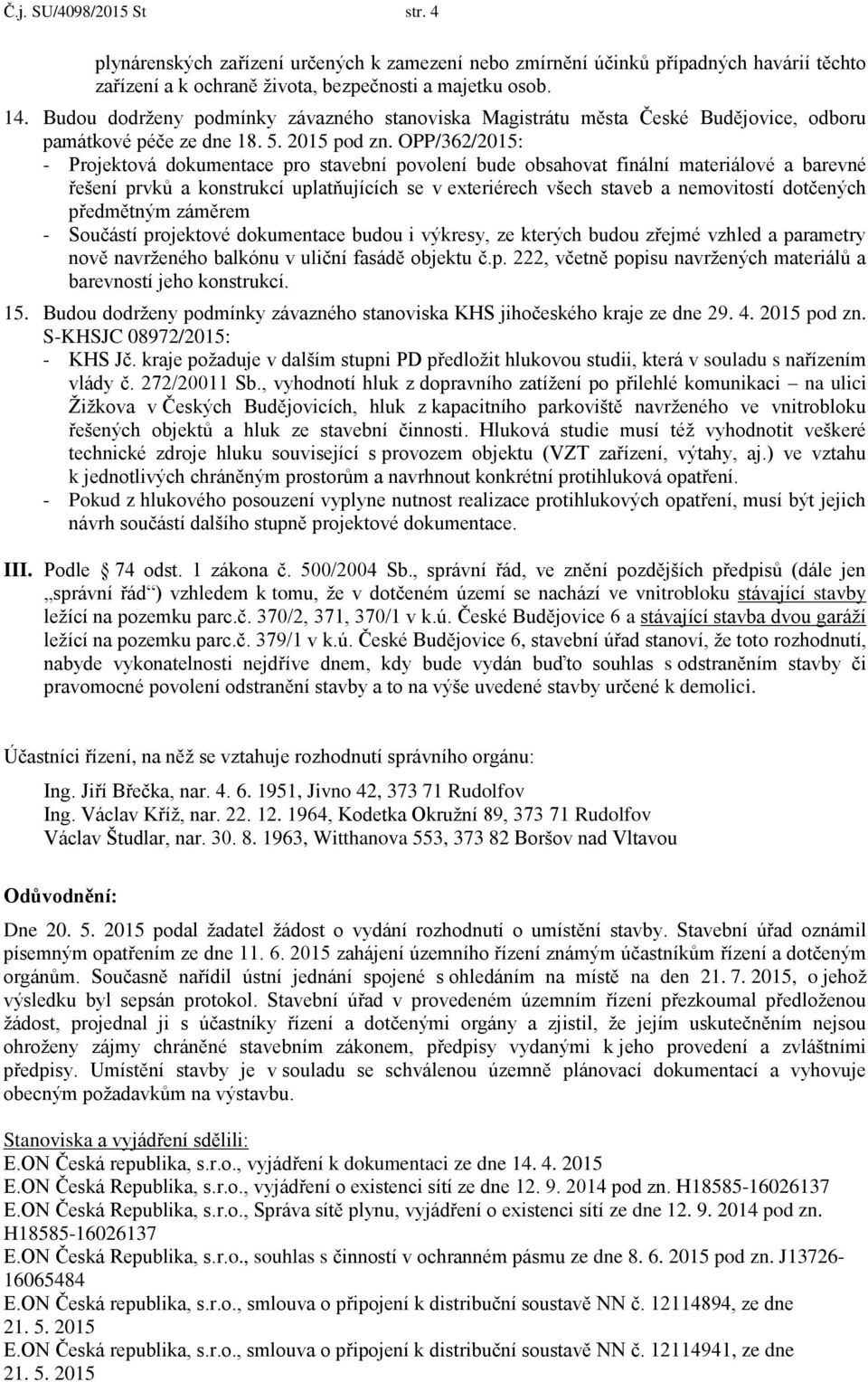 OPP/362/2015: - Projektová dokumentace pro stavební povolení bude obsahovat finální materiálové a barevné řešení prvků a konstrukcí uplatňujících se v exteriérech všech staveb a nemovitostí dotčených
