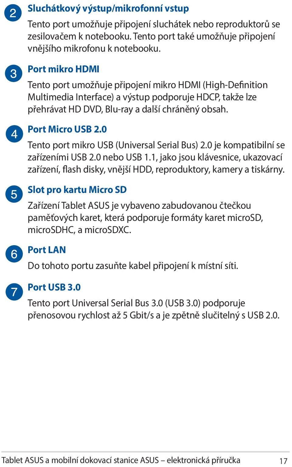 0 Tento port mikro USB (Universal Serial Bus) 2.0 je kompatibilní se zařízeními USB 2.0 nebo USB 1.