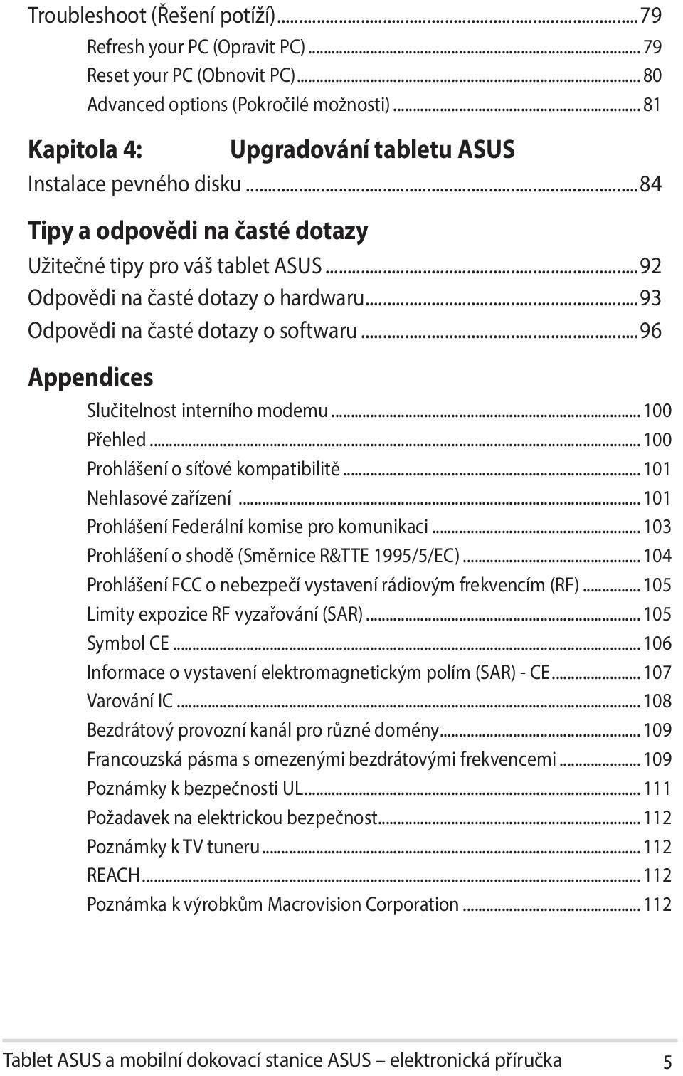 ..93 Odpovědi na časté dotazy o softwaru...96 Appendices Slučitelnost interního modemu... 100 Přehled... 100 Prohlášení o síťové kompatibilitě... 101 Nehlasové zařízení.