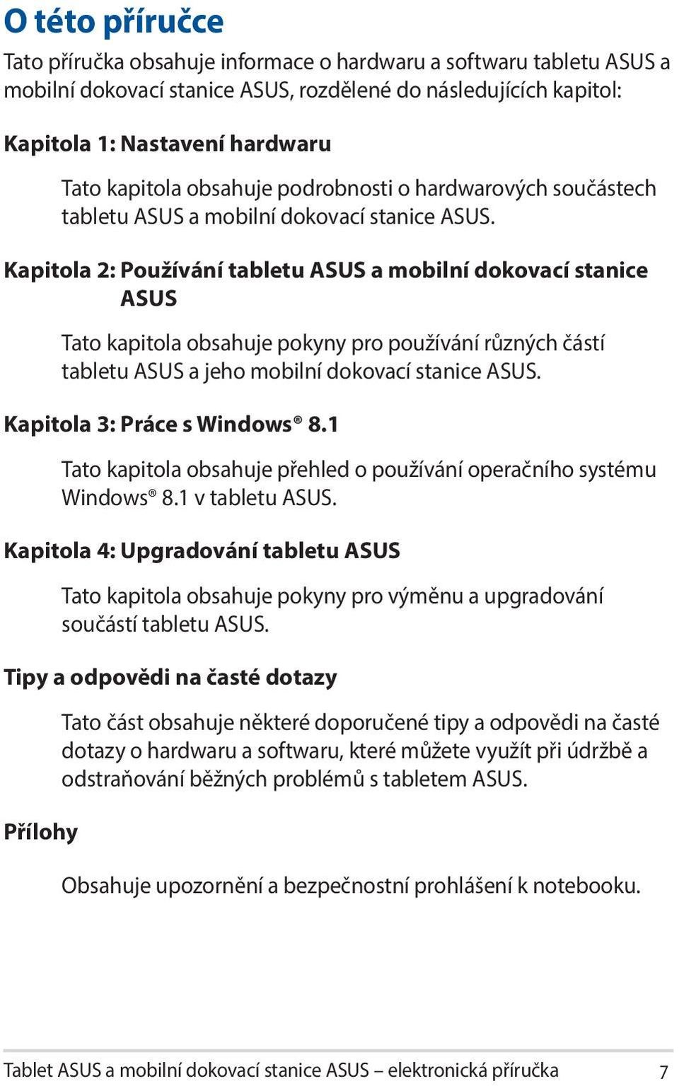 Kapitola 2: Používání tabletu ASUS a mobilní dokovací stanice ASUS Tato kapitola obsahuje pokyny pro používání různých částí tabletu ASUS a jeho mobilní dokovací stanice ASUS.