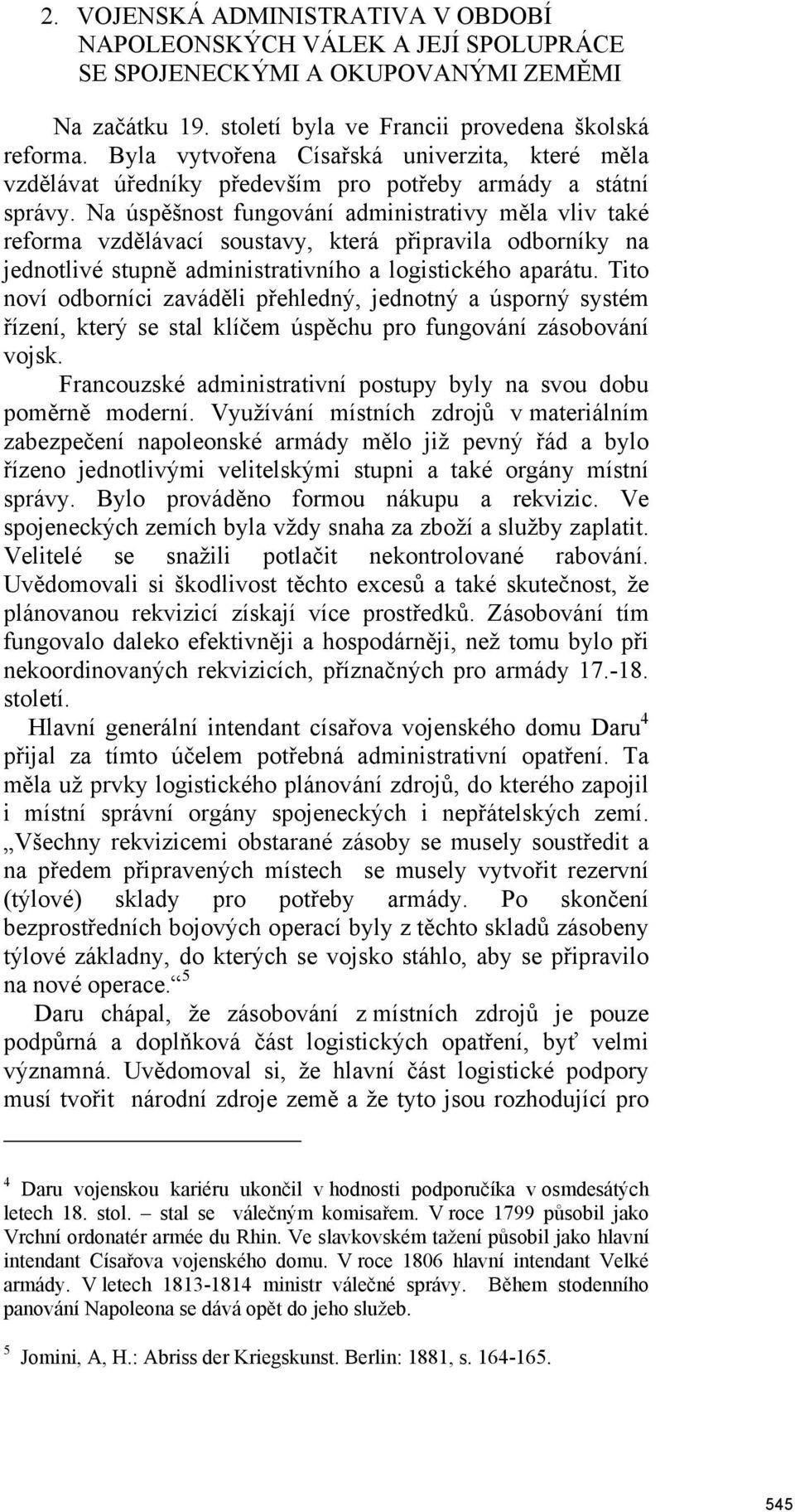 Na úspěšnost fungování administrativy měla vliv také reforma vzdělávací soustavy, která připravila odborníky na jednotlivé stupně administrativního a logistického aparátu.