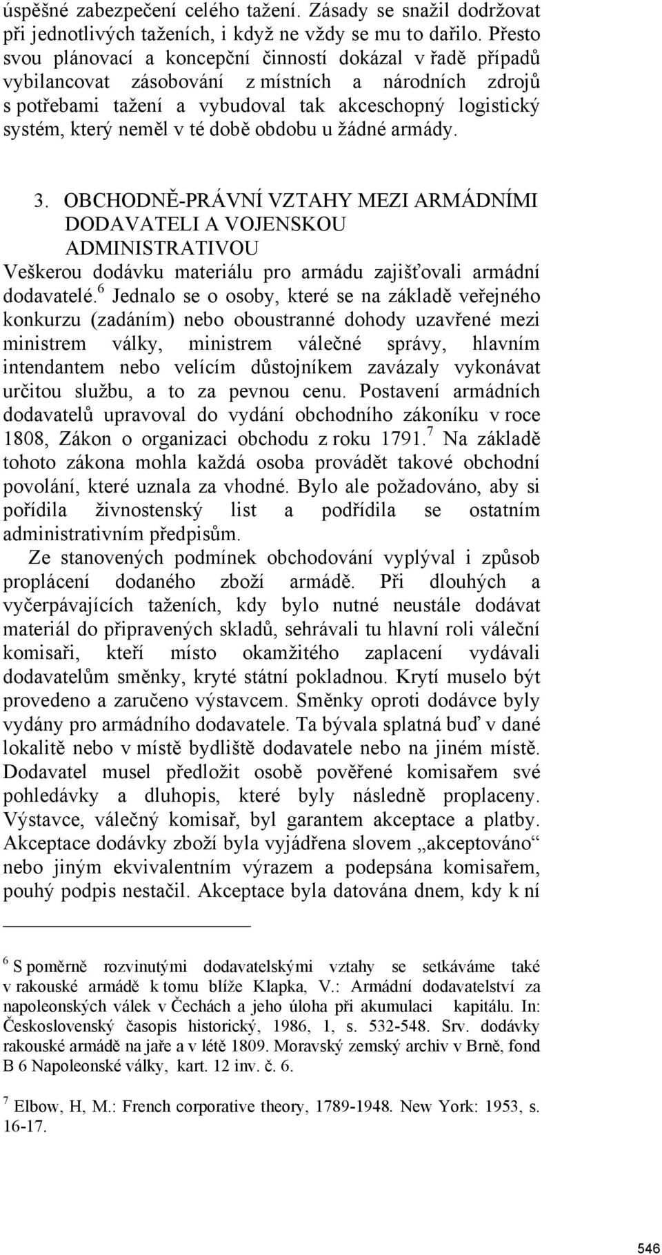 té době obdobu u žádné armády. 3. OBCHODNĚ-PRÁVNÍ VZTAHY MEZI ARMÁDNÍMI DODAVATELI A VOJENSKOU ADMINISTRATIVOU Veškerou dodávku materiálu pro armádu zajišťovali armádní dodavatelé.