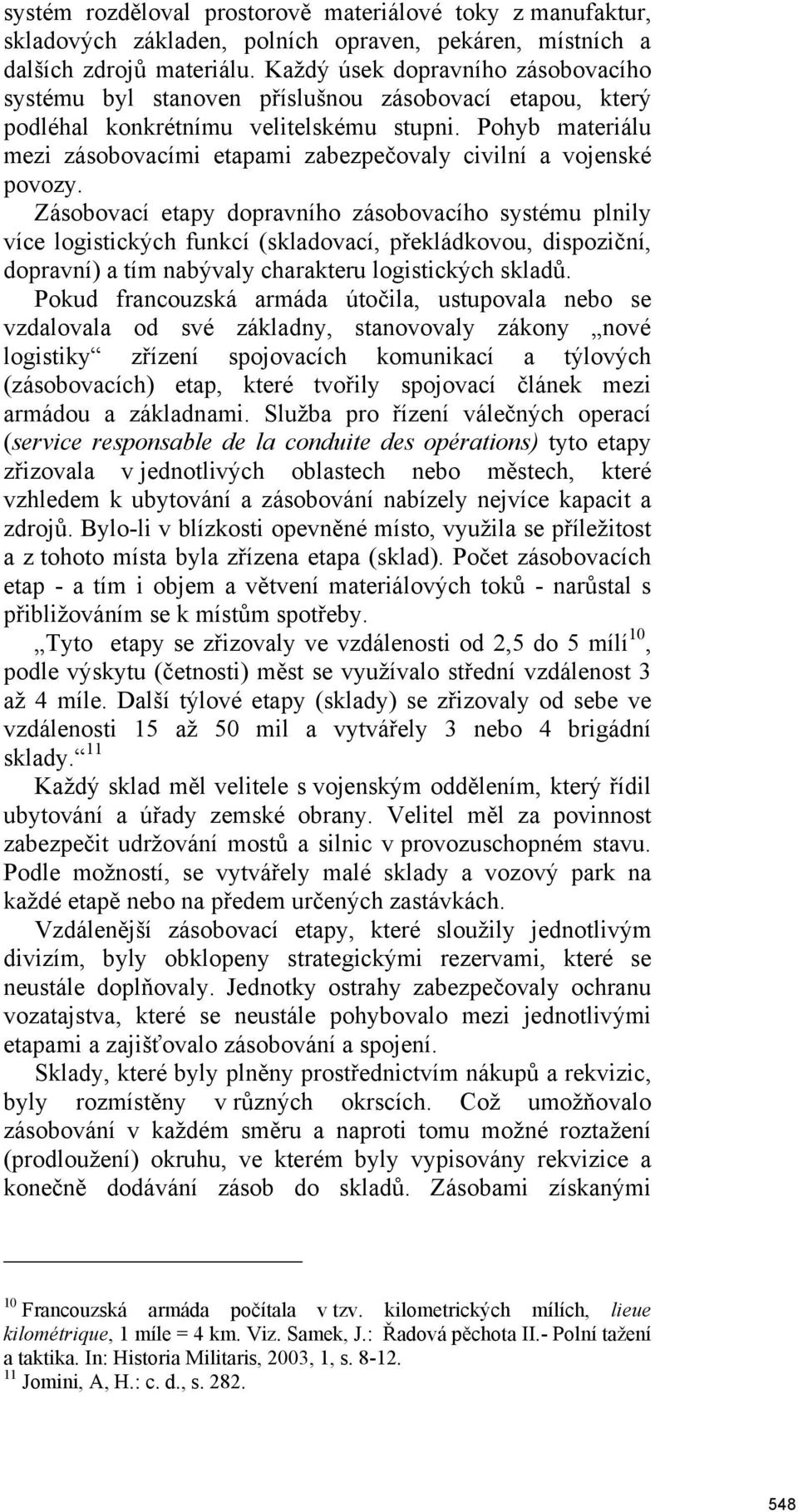 Pohyb materiálu mezi zásobovacími etapami zabezpečovaly civilní a vojenské povozy.