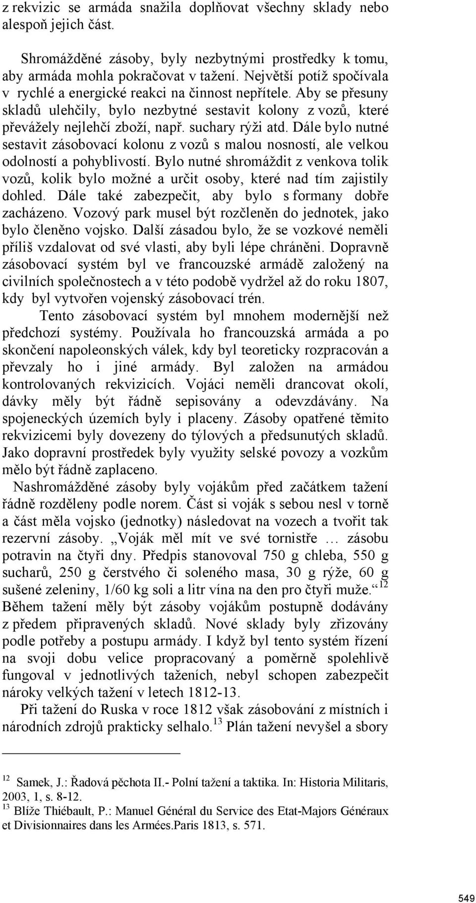 Dále bylo nutné sestavit zásobovací kolonu z vozů s malou nosností, ale velkou odolností a pohyblivostí.