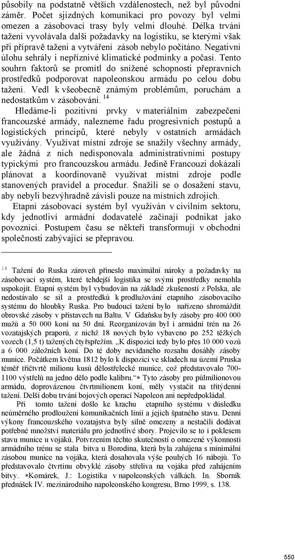 Tento souhrn faktorů se promítl do snížené schopnosti přepravních prostředků podporovat napoleonskou armádu po celou dobu tažení.
