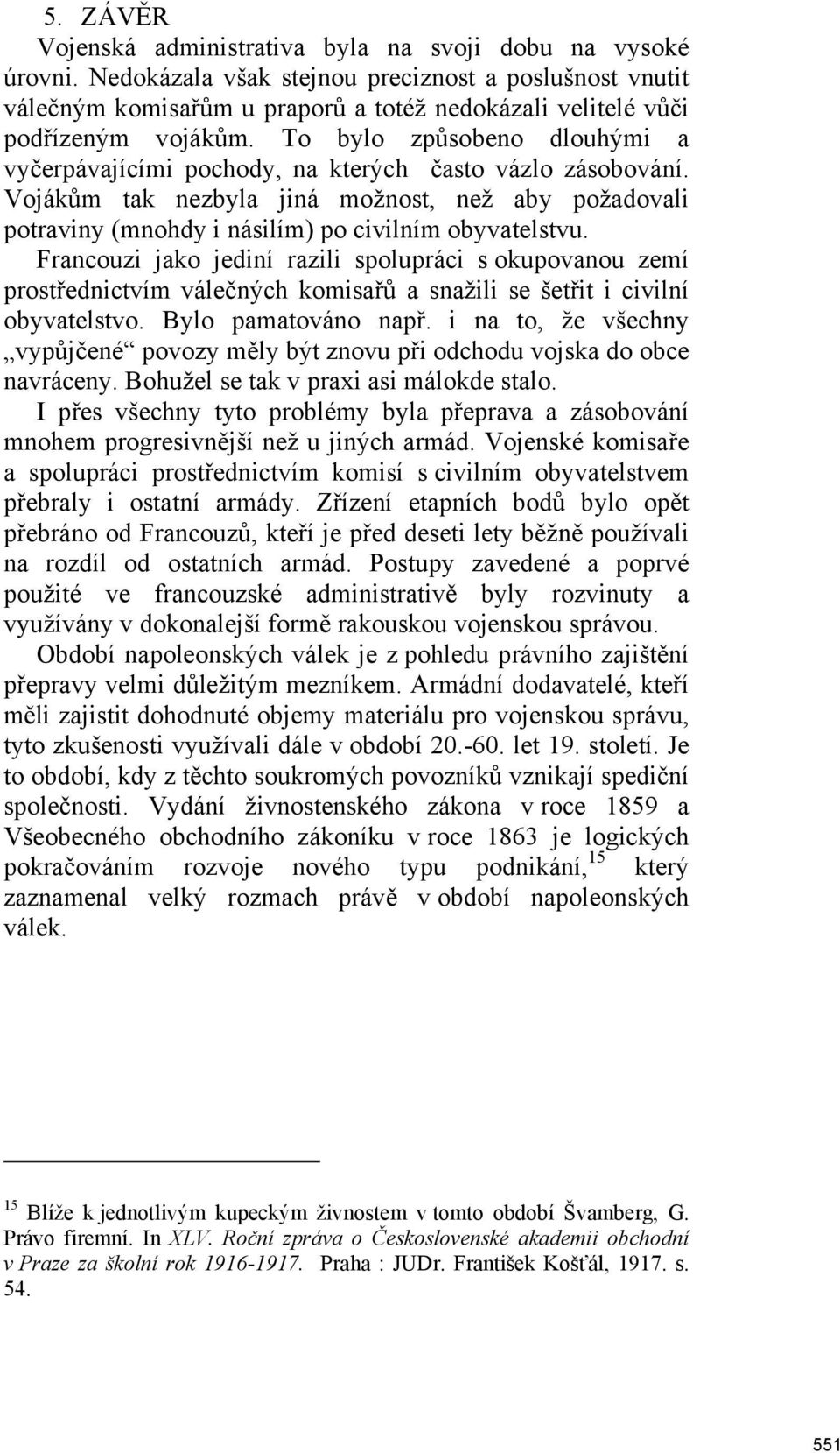 To bylo způsobeno dlouhými a vyčerpávajícími pochody, na kterých často vázlo zásobování. Vojákům tak nezbyla jiná možnost, než aby požadovali potraviny (mnohdy i násilím) po civilním obyvatelstvu.